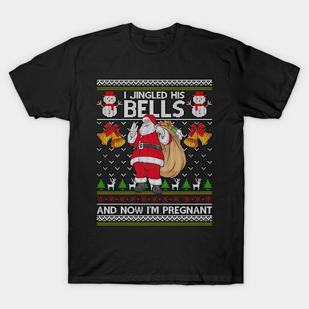 I Jingled His Bells And Now I'm Pregnant Ugly Christmas Sweater T-Shirt by MooneyEscobarnnzhb